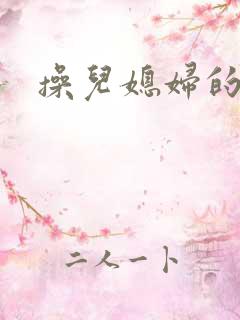 操儿媳妇的小逼