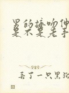 男的接吻伸舌头是不是老手