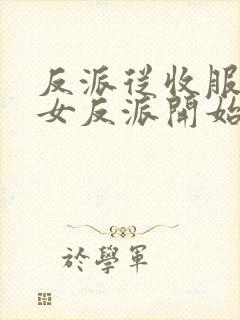 反派从收服黑化女反派开始