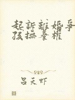 起诉离婚争取小孩抚养权