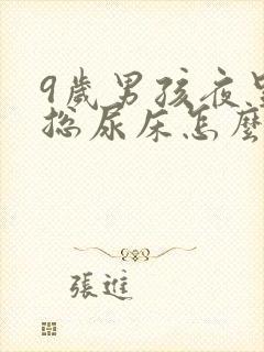 9岁男孩夜里还总尿床怎么办