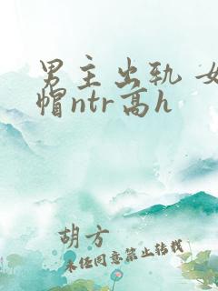 男主出轨 女绿帽ntr高h