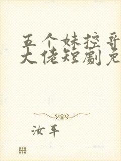 五个妹控哥哥是大佬短剧免费观看全集