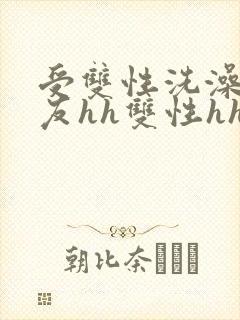 受双性洗澡被室友hh双性hhh