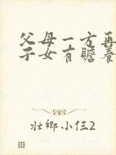 父母一方再婚,子女有赡养的义务吗