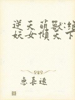 逆天萌兽:绝世妖女倾天下大结局