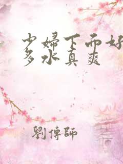 少妇下面好紧好多水真爽