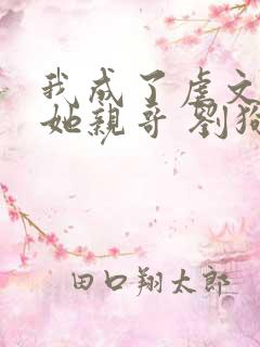 我成了虐文女主她亲哥 刘狗花