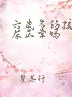 六岁多的孩子尿床正常吗