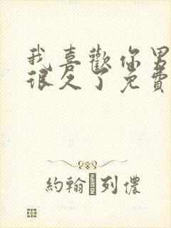 我喜欢你男朋友很久了免费全文下载