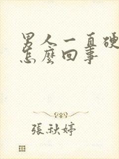 男人一直硬着是怎么回事