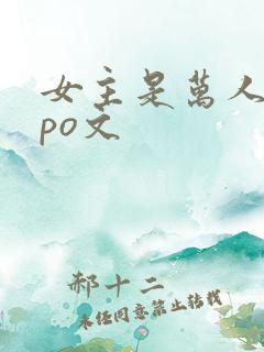 女主是万人迷的po文