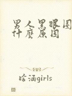 男人黑眼圈重是什么原因