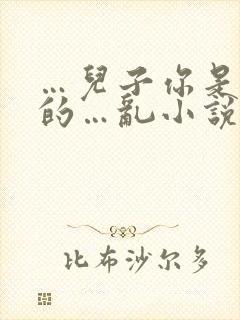 …儿子你是妈妈的…乱小说