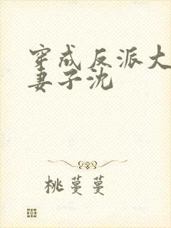 穿成反派大佬的妻子沈