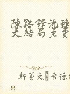 陈路锋沈穗小说大结局免费阅读