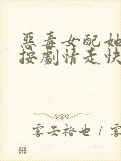 恶毒女配她总不按剧情走快穿小说