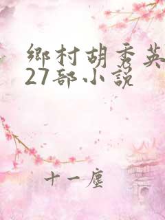 乡村胡秀英1—27部小说