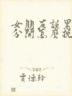 女朋友说累了要分开怎么挽回