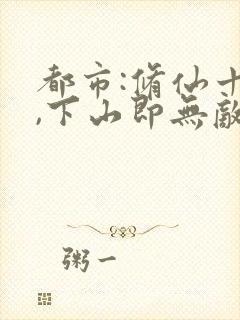 都市:修仙十年,下山即无敌全文免费阅读