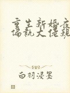 重生新婚夜,被偏执大佬亲疯了全本