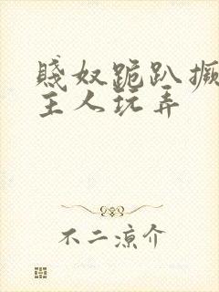 贱奴跪趴撅着给主人玩弄