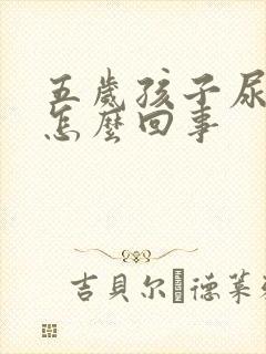 五岁孩子尿裤子怎么回事