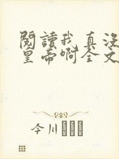 阅读我真没想当皇帝啊全文