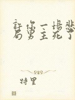 许你一场悲欢结局男主死了没