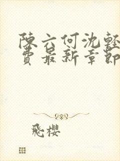 陈六何沈轻舞免费最新章节