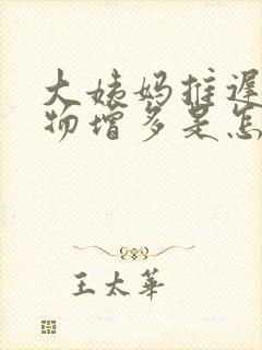 大姨妈推迟分泌物增多是怎么回事