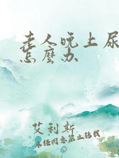 老人晚上尿频繁怎么办