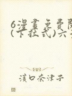 6漫画免费阅读(下拉式)六漫画