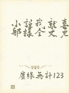 小说我就喜欢他那样全文免费阅读