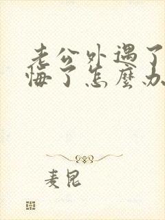 老公外遇了他后悔了怎么办啊