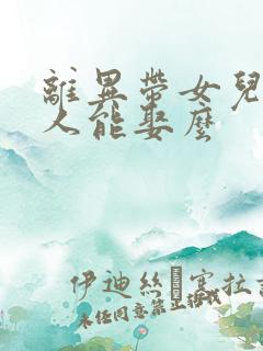 离异带女儿的女人能娶么