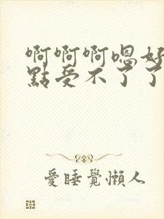 啊啊啊嗯好爽轻点受不了了