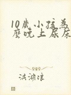 10岁小孩为什么晚上尿床