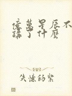 亿万星辰不及你讲了什么