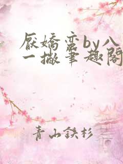 厌娇蛮by八拐一撇笔趣阁免费阅读