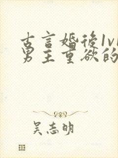 古言婚后1v1男主重欲的小说