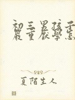 初三男孩子叛逆严重厌学怎么办