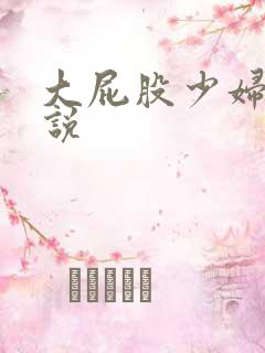 大屁股少妇性小说