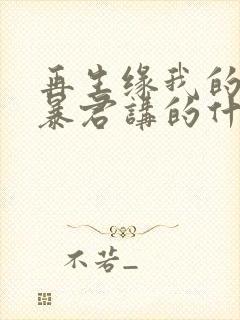 再生缘我的温柔暴君讲的什么