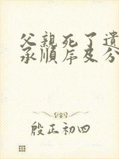 父亲死了遗产继承顺序及分配
