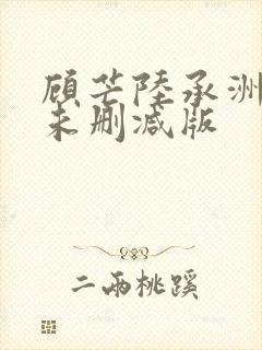 顾芒陆承洲小说未删减版