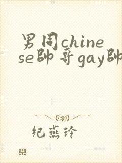 男同chinese帅哥gay帅男同志