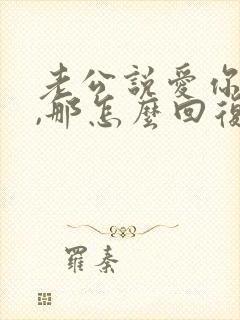 老公说爱你老婆,那怎么回复老公呢