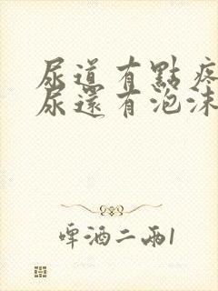 尿道有点疼而且尿还有泡沫