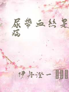 尿带血丝是什么病